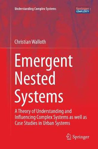 Cover image for Emergent Nested Systems: A Theory of Understanding and Influencing Complex Systems as well as Case Studies in Urban Systems