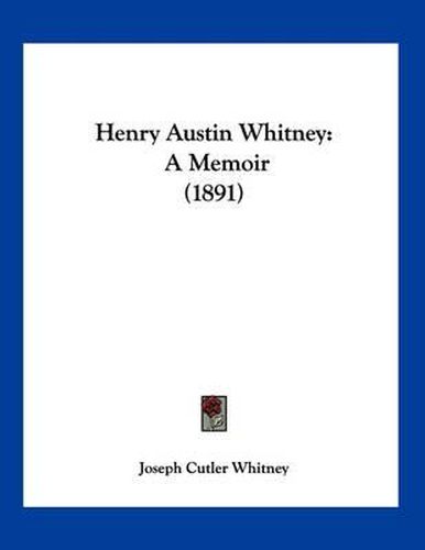 Cover image for Henry Austin Whitney: A Memoir (1891)