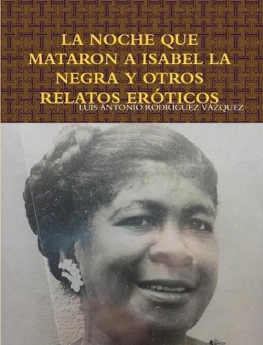 LA Noche Que Mataron A Isabel La Negra Y Otros Relatos Eroticos