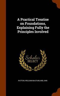 Cover image for A Practical Treatise on Foundations, Explaining Fully the Principles Involved