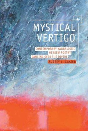 Cover image for Mystical Vertigo: Contemporary Kabbalistic Hebrew Poetry Dancing Over the Divide