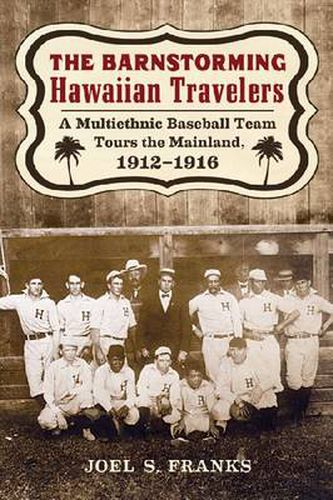 The Barnstorming Hawaiian Travelers: A Multiethnic Baseball Team Tours the Mainland, 1912-1916