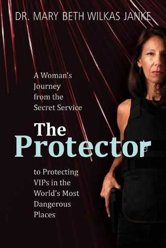 Cover image for The Protector: A Woman's Journey from the Secret Service to Guarding VIPs and Working in Some of the World's Most Dangerous Places