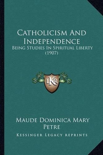 Cover image for Catholicism and Independence: Being Studies in Spiritual Liberty (1907)