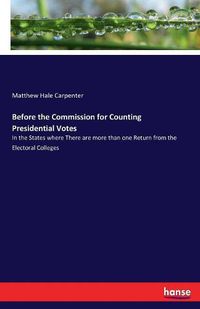 Cover image for Before the Commission for Counting Presidential Votes: In the States where There are more than one Return from the Electoral Colleges