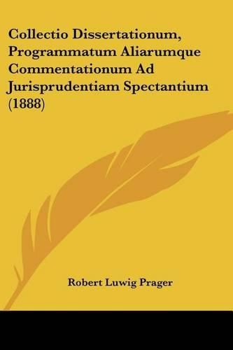 Cover image for Collectio Dissertationum, Programmatum Aliarumque Commentationum Ad Jurisprudentiam Spectantium (1888)