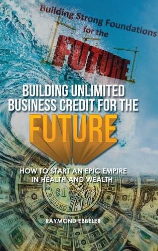 Cover image for Building Unlimited Business Credit For the Future