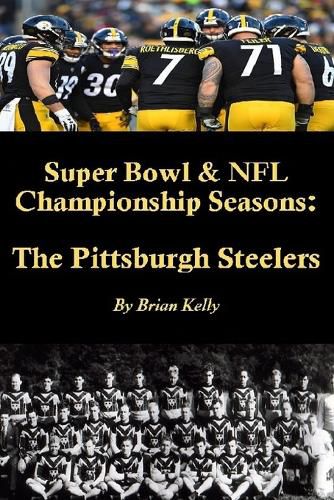 Cover image for Super Bowl & NFL Championship Seasons: The Pittsburgh Steelers: Begins with the Steelerss first Championship a& rolls right past Super Bowl XLV.