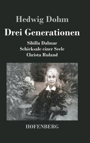 Cover image for Drei Generationen: Schicksale einer Seele Sibilla Dalmar Christa Ruland