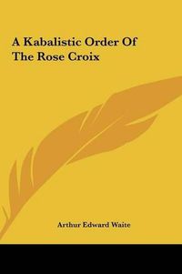 Cover image for A Kabalistic Order of the Rose Croix