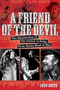 Cover image for A Friend of the Devil: The Glorification of the Outlaw in Song: from Robin Hood to Rap