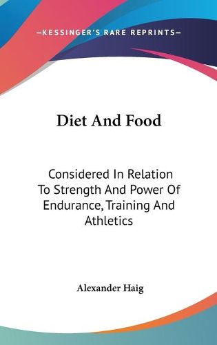 Cover image for Diet and Food: Considered in Relation to Strength and Power of Endurance, Training and Athletics