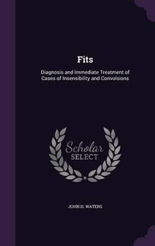 Fits: Diagnosis and Immediate Treatment of Cases of Insensibility and Convulsions