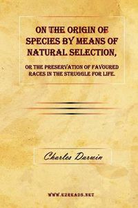 Cover image for On the Origin of Species by Means of Natural Selection, or the Preservation of Favoured Races in the Struggle for Life.