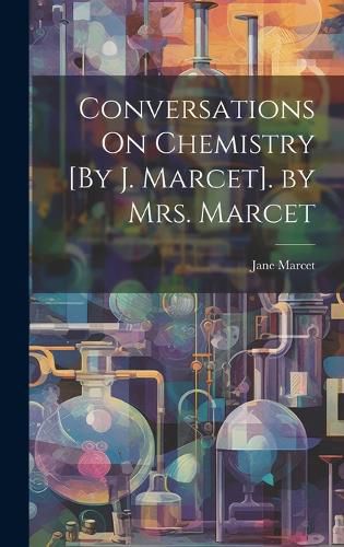 Conversations On Chemistry [By J. Marcet]. by Mrs. Marcet