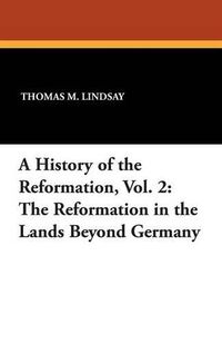 Cover image for A History of the Reformation, Vol. 2: The Reformation in the Lands Beyond Germany