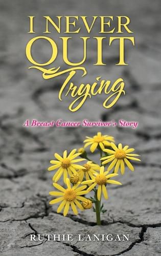 Cover image for I Never Quit Trying: A Breast Cancer Survivor's Story