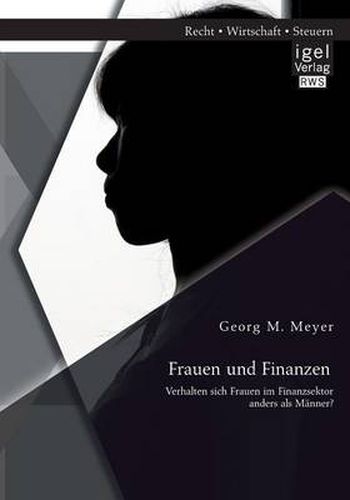 Frauen und Finanzen: Verhalten sich Frauen im Finanzsektor anders als Manner?