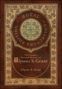 Cover image for The Complete Personal Memoirs of Ulysses S. Grant (Royal Collector's Edition) (Case Laminate Hardcover with Jacket)