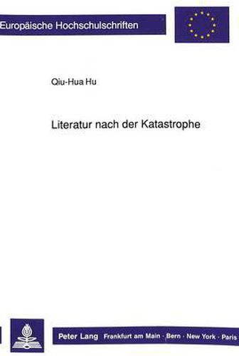 Cover image for Literatur Nach Der Katastrophe: Eine Vergleichende Studie Ueber Die Truemmerliteratur in Deutschland Und Die Wundenliteratur in Der Volksrepublik China