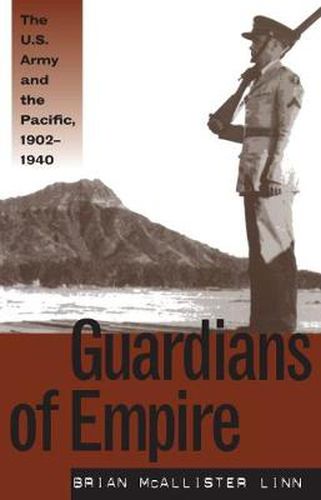 Cover image for Guardians of Empire: The U.S. Army and the Pacific, 1902-1940