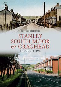 Cover image for Stanley, South Moor & Craghead Through Time