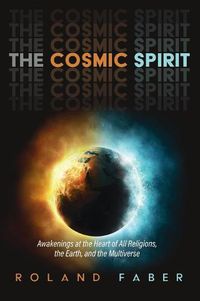 Cover image for The Cosmic Spirit: Awakenings at the Heart of All Religions, the Earth, and the Multiverse