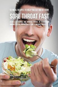 Cover image for 52 Meal Recipes to Help You Get Rid of Your Sore Throat Fast: Increased Vitamin and Mineral Intake to Boost Your Immune System and Naturally Cure Your Sore Throat