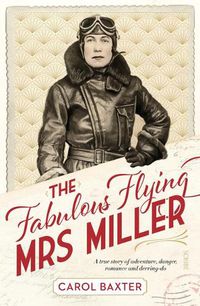 Cover image for The Fabulous Flying Mrs Miller: A True Story of Murder, Adventure, Danger, Romance, and Derring-Do