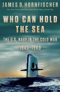 Cover image for Who Can Hold the Sea: The U.S. Navy in the Cold War 1945-1960