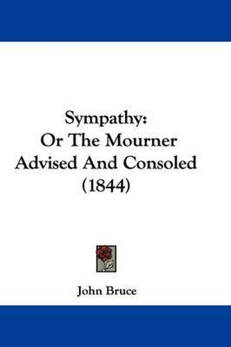 Cover image for Sympathy: Or the Mourner Advised and Consoled (1844)