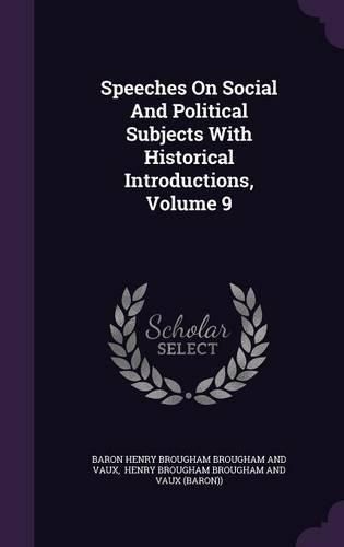 Speeches on Social and Political Subjects with Historical Introductions, Volume 9