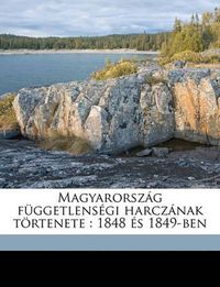 Cover image for Magyarorszg Fggetlensgi Harcznak Trtenete: 1848 S 1849-Ben