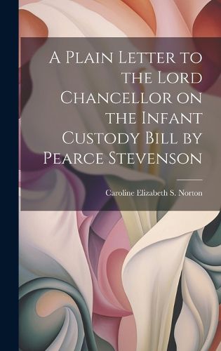 Cover image for A Plain Letter to the Lord Chancellor on the Infant Custody Bill by Pearce Stevenson