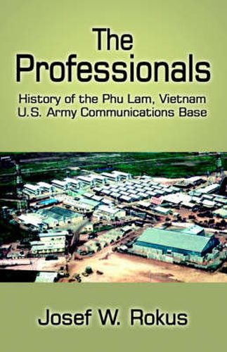Cover image for The Professionals: History of the Phu Lam, Vietnam U.S. Army Communications Base