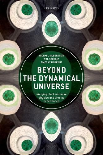 Cover image for Beyond the Dynamical Universe: Unifying Block Universe Physics and Time as Experienced