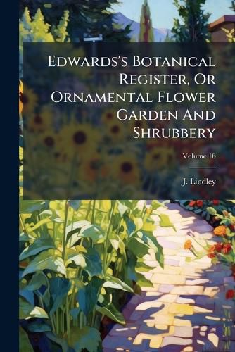 Cover image for Edwards's Botanical Register, or Ornamental Flower Garden and Shrubbery, Volume 16