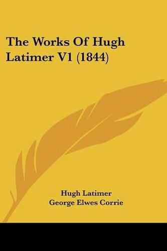 Cover image for The Works of Hugh Latimer V1 (1844)