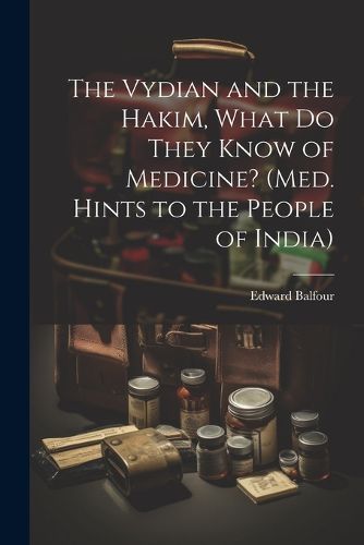 Cover image for The Vydian and the Hakim, What Do They Know of Medicine? (Med. Hints to the People of India)