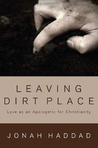 Cover image for Leaving Dirt Place: Love as an Apologetic for Christianity