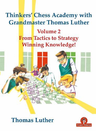 Cover image for Thinkers' Chess Academy with Grandmaster Thomas Luther Vol 2: From Tactics to Strategy - Winning Knowledge!