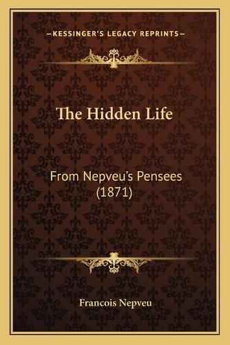 Cover image for The Hidden Life: From Nepveu's Pensees (1871)