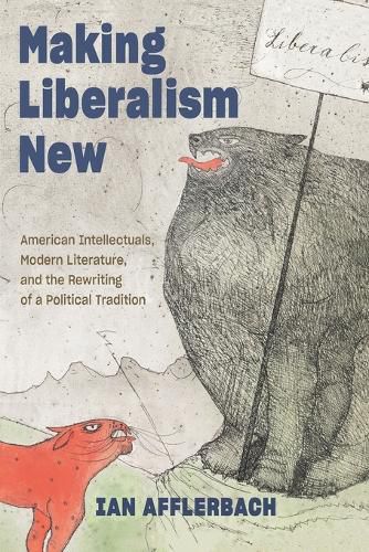 Cover image for Making Liberalism New: American Intellectuals, Modern Literature, and the Rewriting of a Political Tradition