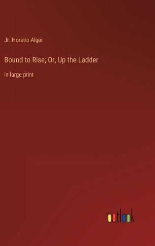 Cover image for Bound to Rise; Or, Up the Ladder