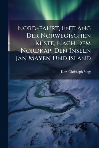 Cover image for Nord-fahrt, Entlang Der Norwegischen Kueste, Nach Dem Nordkap, Den Inseln Jan Mayen Und Island