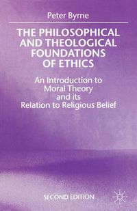 Cover image for The Philosophical and Theological Foundations of Ethics: An Introduction to Moral Theory and its Relation to Religious Belief