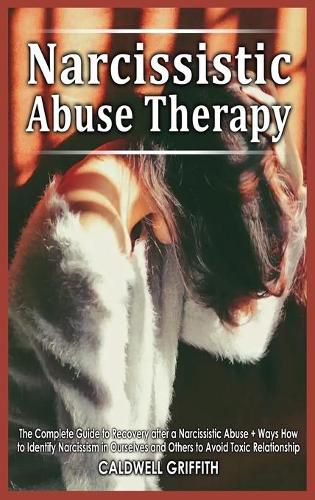 Cover image for Narcissistic Abuse Therapy: The Complete Guide to Recovery after a Narcissistic Abuse + Ways How to Identify Narcissism in Ourselves and Others to Avoid Toxic Relationship.