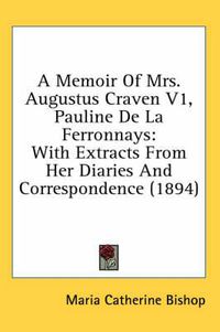 Cover image for A Memoir of Mrs. Augustus Craven V1, Pauline de La Ferronnays: With Extracts from Her Diaries and Correspondence (1894)