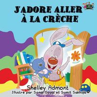 Cover image for J'adore aller a la creche: I Love to Go to Daycare (French Edition)