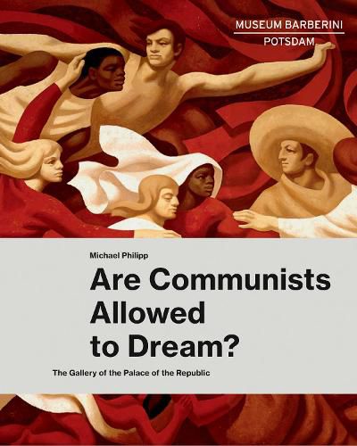 Are Communists Allowed to Dream?: The Gallery of the Palace of the Republic